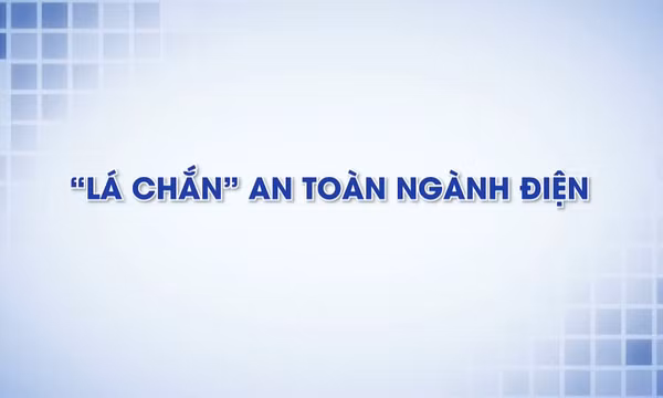 "Lá chắn" an toàn ngành điện