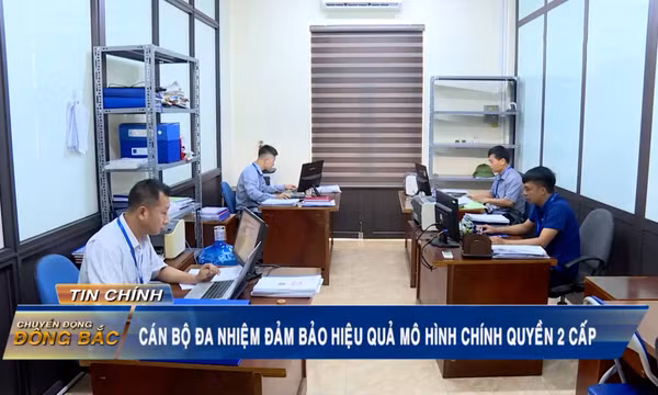 Cán bộ đa nhiệm đảm bảo hiệu quả mô hình chính quyền địa phương 2 cấp