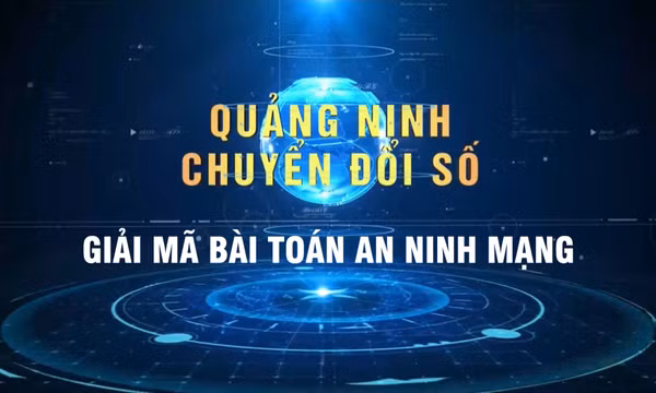 Chuyển đổi số tại Quảng Ninh - Giải mã bài toán an ninh mạng