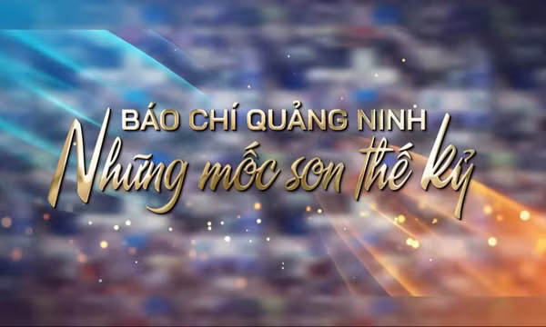 Báo chí Quảng Ninh - Những mốc son thế kỷ
