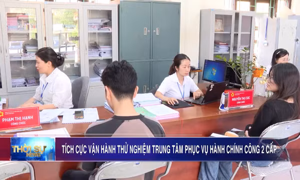 Tích cực vận hành thử nghiệm Trung tâm phục vụ Hành chính công hai cấp