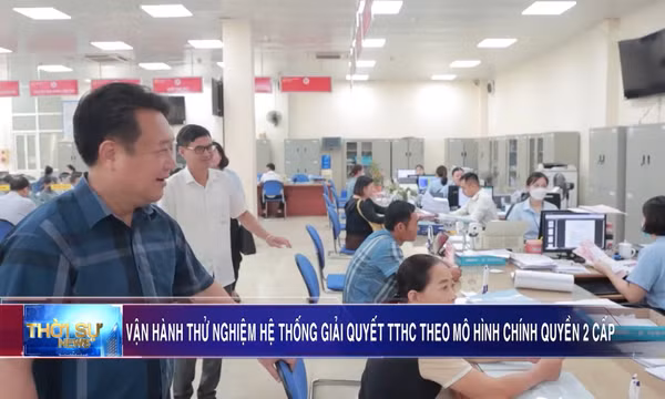 Vận hành thử nghiệm hệ thống giải quyết TTHC theo mô hình chính quyền 2 cấp