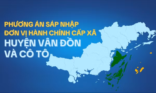 Phương án sắp xếp đơn vị hành chính cấp xã của huyện Vân Đồn và Cô Tô