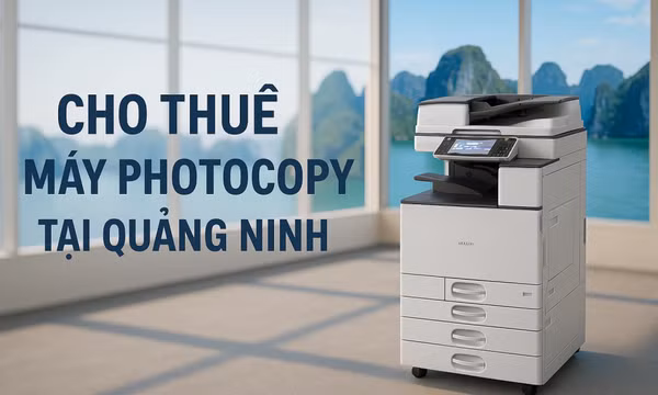 Đơn vị cho thuê máy photocopy uy tín tại Quảng Ninh