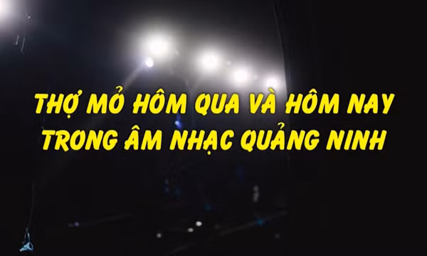 Thợ mỏ hôm qua và hôm nay trong âm nhạc Quảng Ninh