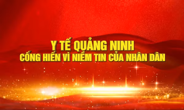 Y tế Quảng Ninh - Cống hiến vì niềm tin của nhân dân