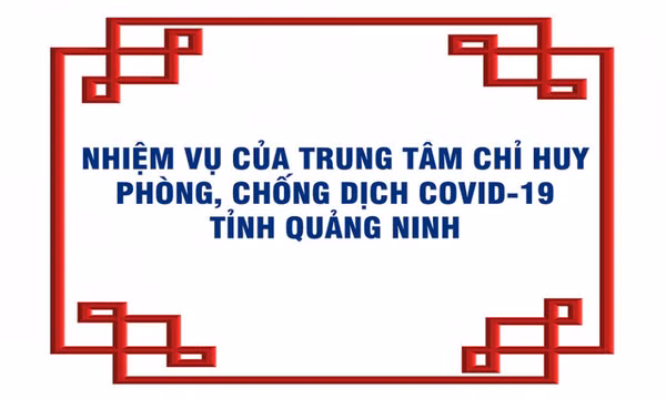 Nhiệm vụ của Trung tâm Chỉ huy phòng, chống dịch COVID-19 tỉnh Quảng Ninh