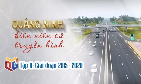 Quảng Ninh biên niên sử truyền hình: Giai đoạn 2015 - 2020 (Tập 11)
