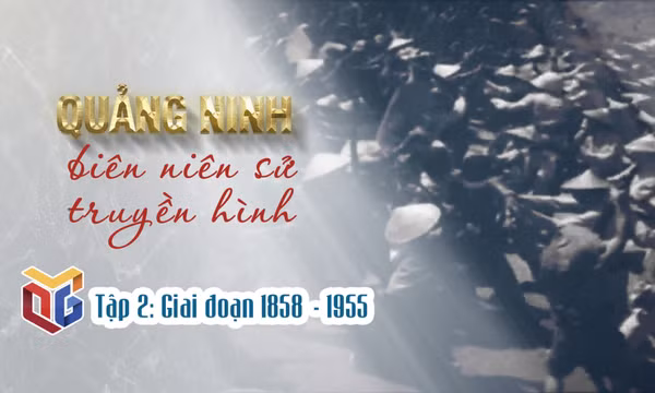 Quảng Ninh biên niên sử truyền hình: Giai đoạn 1858 - 1955 (Tập 2)
