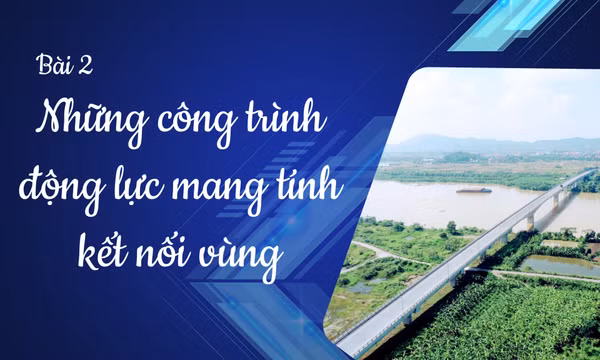 Những công trình động lực mang tính kết nối vùng 