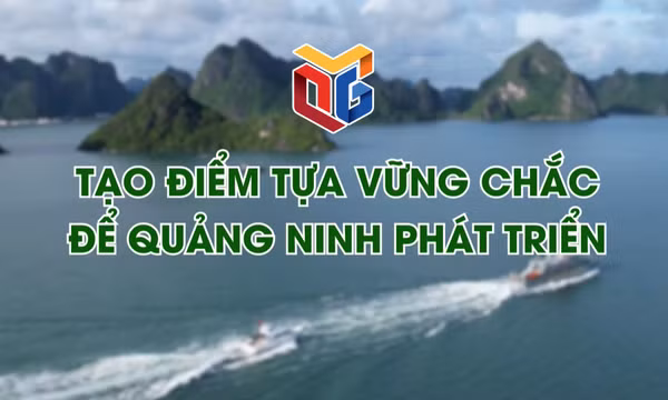 Tạo điểm tựa vững chắc để Quảng Ninh phát triển