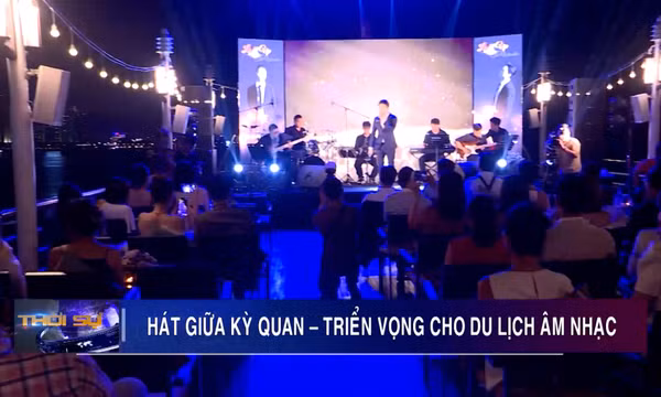 Hát giữa kỳ quan - Triển vọng cho du lịch âm nhạc