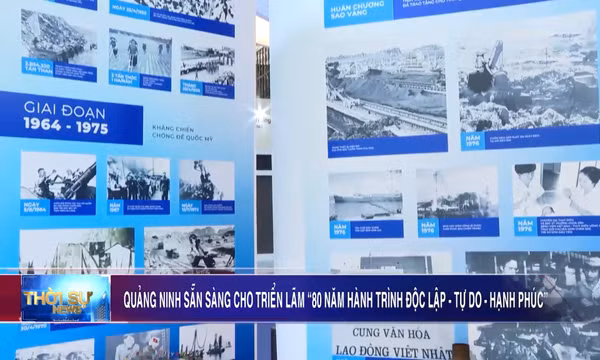 Quảng Ninh sẵn sàng cho triển lãm “80 năm hành trình Độc lập - Tự do - Hạnh phúc”