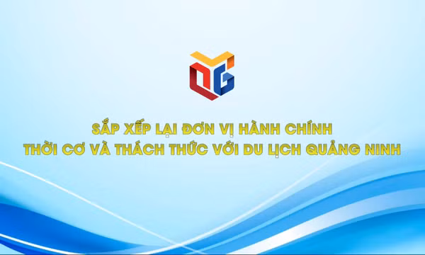 Sắp xếp lại đơn vị hành chính - Thời cơ và thách thức cho du lịch Quảng Ninh