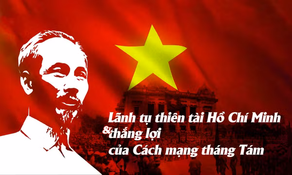 Lãnh tụ thiên tài Hồ Chí Minh và thắng lợi của Cách mạng tháng Tám