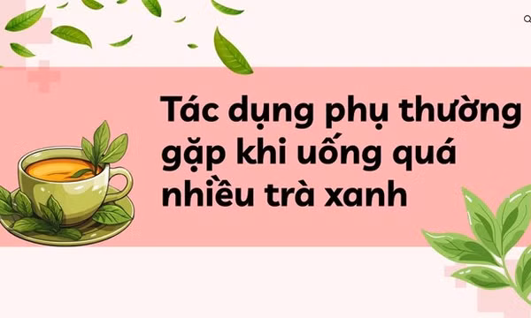 Tác dụng phụ thường gặp khi uống quá nhiều trà xanh