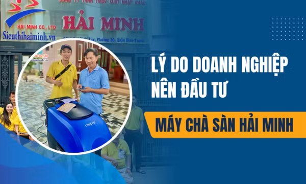 Lý do doanh nghiệp nên đầu tư máy chà sàn Hải Minh