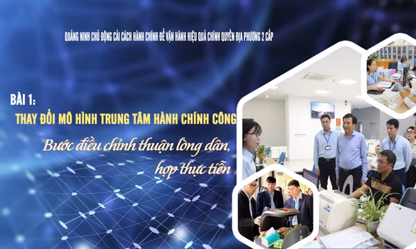 Bài 1: Thay đổi mô hình trung tâm hành chính công: Bước điều chỉnh thuận lòng dân, hợp thực tiễn