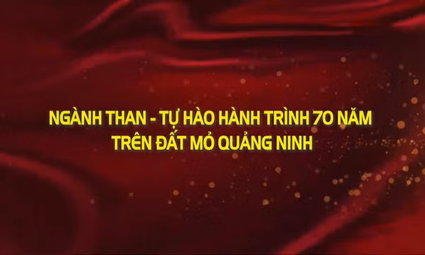 Ngành Than - Tự hào hành trình 70 năm trên Đất mỏ Quảng Ninh
