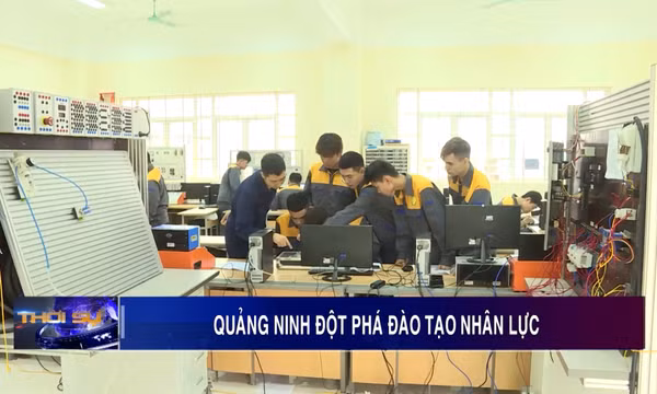 Quảng Ninh đột phá đào tạo nhân lực