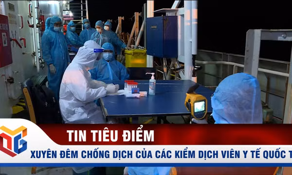 Xuyên đêm chống dịch của các kiểm dịch viên y tế quốc tế