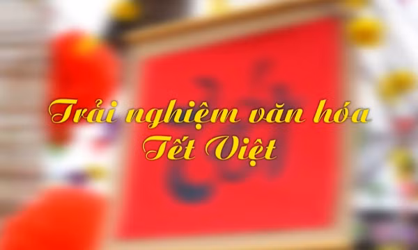 Trải nghiệm văn hóa Tết Việt