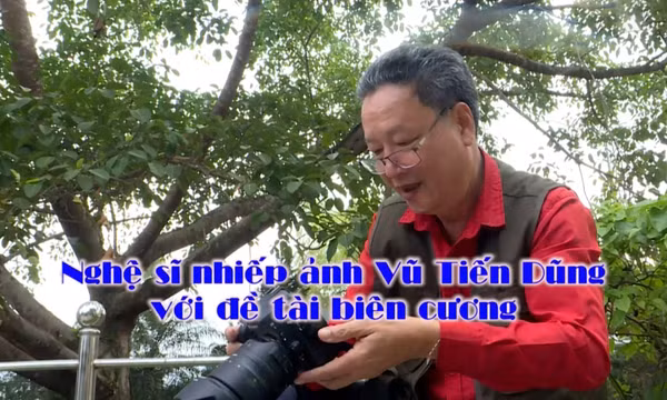 Nghệ sĩ nhiếp ảnh Vũ Tiến Dũng với đề tài biên cương