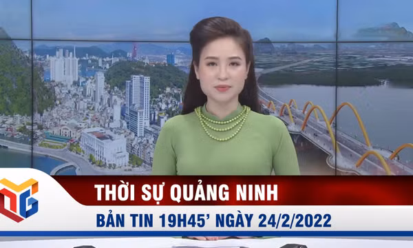 Bản tin thời sự 19h45' ngày 24/2/2022