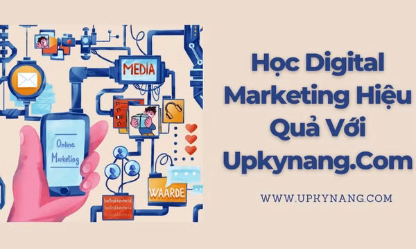 Học tiếp thị số Digital Marketing hiệu quả với Upkynang.Com