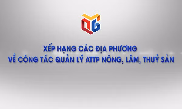 Xếp hạng các địa phương về công tác quản lý ATTP nông, lâm, thuỷ sản