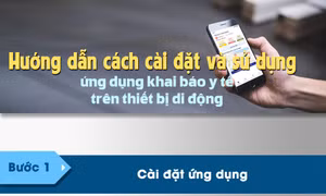 Hướng dẫn cách cài đặt và sử dụng phần mềm khai báo y tế trên thiết bị di động