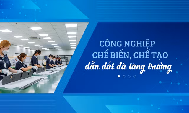 Công nghiệp chế biến, chế tạo dẫn dắt đà tăng trưởng