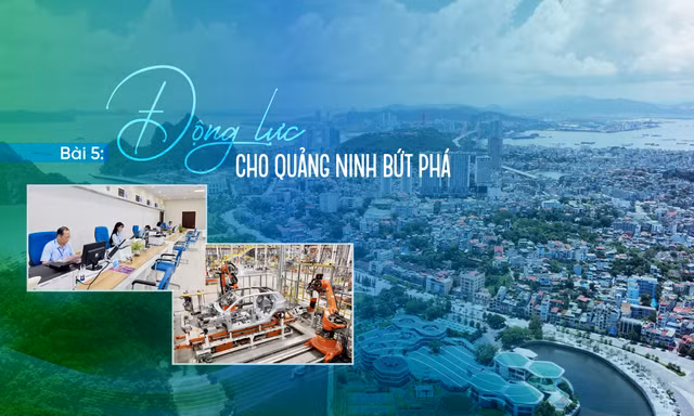 Bài 5: Động lực cho Quảng Ninh bứt phá