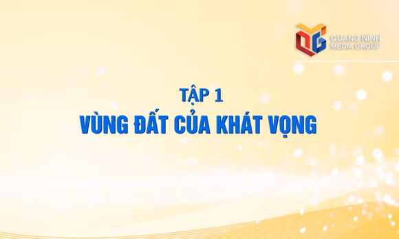 Quảng Ninh - Hành trình khát vọng: Vùng đất của khát vọng