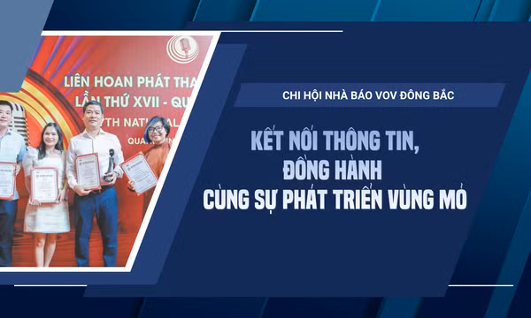 Chi hội Nhà báo VOV Đông Bắc: Kết nối thông tin, đồng hành cùng sự phát triển Vùng mỏ