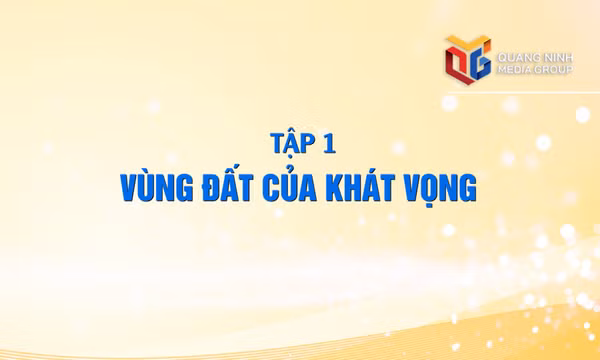 Quảng Ninh - Hành trình khát vọng: Vùng đất của khát vọng