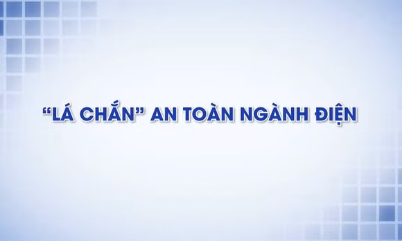 "Lá chắn" an toàn ngành điện
