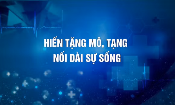 Hiến tặng mô, tạng - Nối dài sự sống