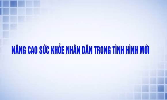 Nâng cao sức khỏe nhân dân trong tình hình mới