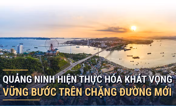 Quảng Ninh hiện thực hóa khát vọng, vững bước trên hành trình mới