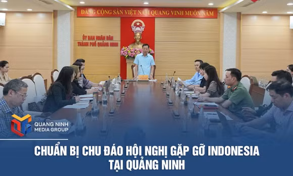Chuẩn bị chu đáo Hội nghị Gặp gỡ Indonesia tại Quảng Ninh