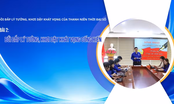 Bồi đắp lý tưởng, khơi dậy khát vọng của thanh niên thời đại số - Bài 2: Bồi đắp lý tưởng, khơi dậy khát vọng cống hiến