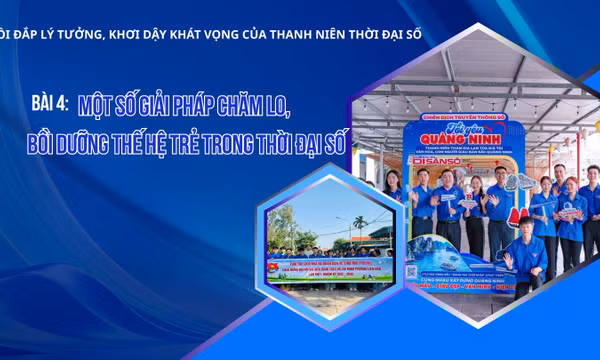 Bồi đắp lý tưởng, khơi dậy khát vọng của thanh niên thời đại số - Bài 4: Một số giải pháp chăm lo, bồi dưỡng thế hệ trẻ trong thời đại số