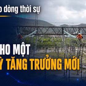 Theo dòng thời sự 11/8/2026: Điện cho một chu kỳ tăng trưởng mới