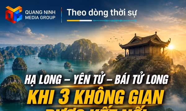  Theo dòng thời sự ngày 10/8/2026: Hạ Long – Yên Tử - Bái Tử Long: khi ba không gian được kết nối