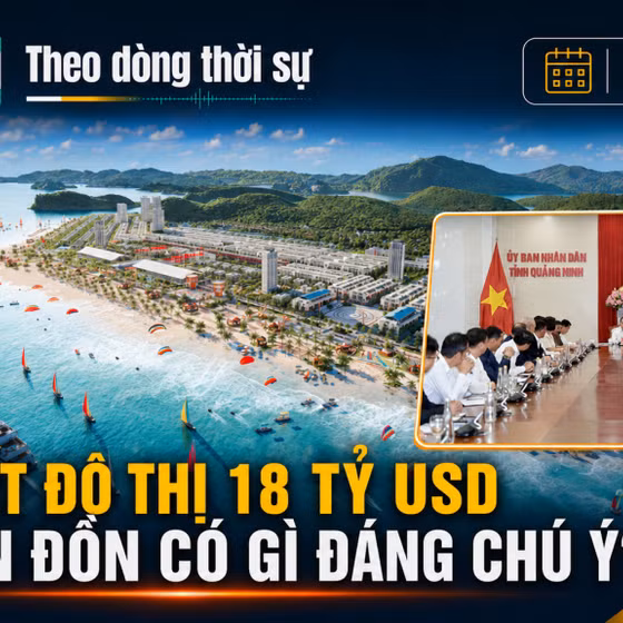Theo dòng thời sự 29/7/2026: Đề xuất đô thị 18 tỷ USD tại Vân Đồn có gì đáng chú ý?