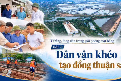 Ý Đảng, lòng dân trong giải phóng mặt bằng - Bài 2: Dân vận khéo tạo đồng thuận sâu